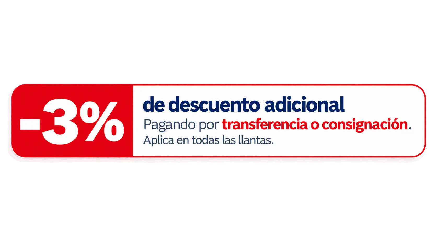 3% de descuento adicional por pago por transferencia o consignación. Aplica en todas las llantas.